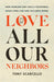 Love All Our Neighbors: How Churches That Hold a Traditional Sexual Ethic Can Care for LGBTQ People by Tony Scarcello, Preston Sprinkle