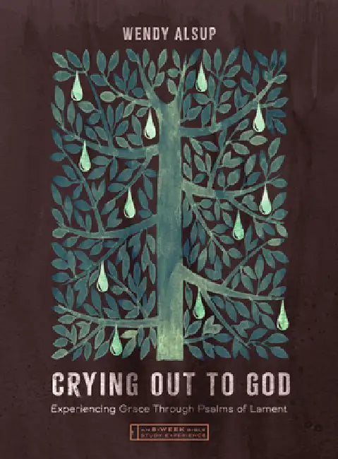 Crying Out to God: Experiencing Grace Through Psalms of Lament--An 8-Week Bible Study with Video Access by Wendy Alsup