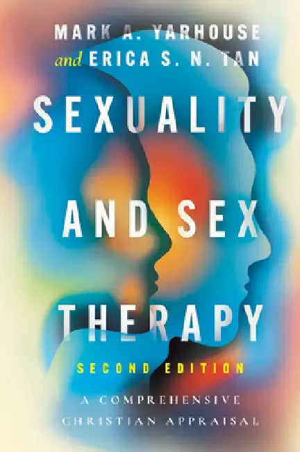 Sexuality and Sex Therapy: A Comprehensive Christian Appraisal by Mark A. Yarhouse