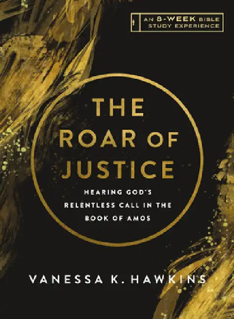 The Roar of Justice: Hearing God's Relentless Call in the Book of Amos-An 8-Week Bible Study with Video Access by Vanessa K. Hawkins