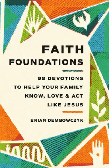 Faith Foundations: 99 Devotions to Help Your Family Know, Love, and Act Like Jesus by Dembowczyk, Brian