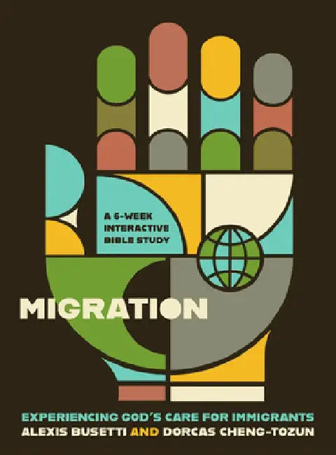 Migration: Experiencing God's Care for Immigrants - A 6-Week Interactive Bible Study by Alexis Busetti