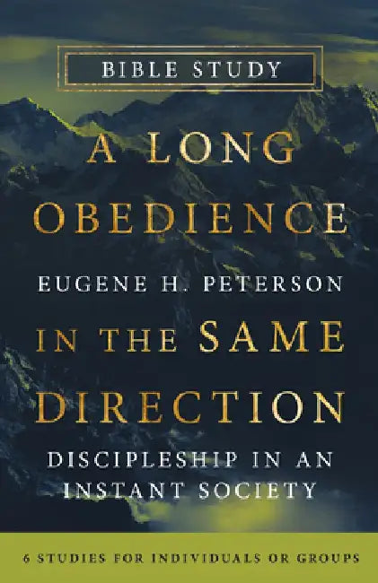 A Long Obedience in the Same Direction Bible Study: Discipleship in an Instant Society -- 6 Studies for Individuals or Groups by Eugene H. Peterson