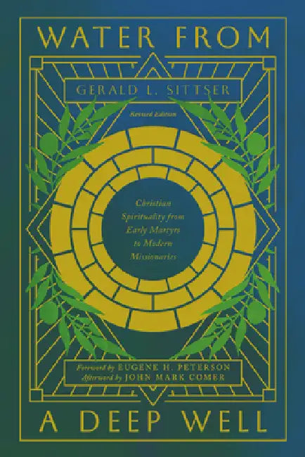 Water from a Deep Well: Christian Spirituality from Early Martyrs to Modern Missionaries by John Mark Comer, Gerald L. Sittser, Eugene H. Peterson