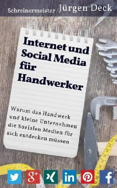 Internet und Social Media für Handwerker: Warum das Handwerk und kleine Unternehmen die Sozialen Medien für sich entdecken müssen by Deck, Jurgen