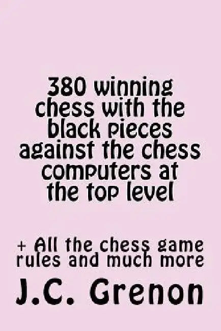 380 winning chess against the chess computers at the top level: In playing with the Black pieces by J. C. Greenon