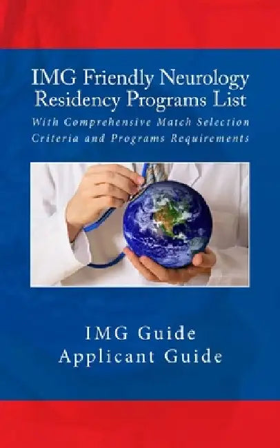 IMG Friendly Neurology Residency Programs List: With Comprehensive Match Selection Criteria and Programs Requirements by Applicant Guide