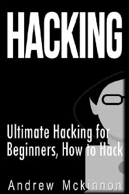 Hacking: Ultimate Hacking for Beginners, How to Hack by Andrew McKinnon