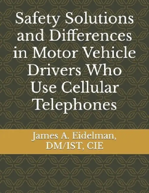 Safety Solutions and Differences in Motor Vehicle Drivers Who Use Cellular Telephones by James a. Eidelman