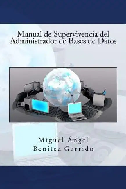 Manual de Supervivencia del Administrador de Bases de Datos by Benitez Garrido, Miguel Angel