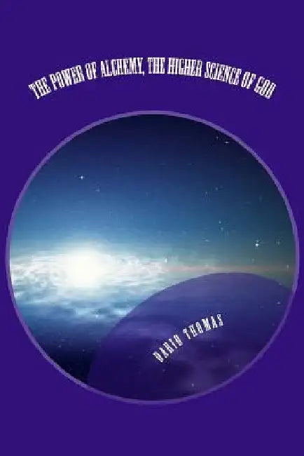 The Power of Alchemy, The Higher Science of God by Dario D. Thomas