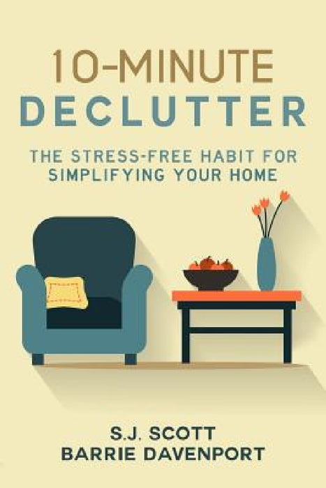 10-Minute Declutter: The Stress-Free Habit for Simplifying Your Home by Barrie Davenport