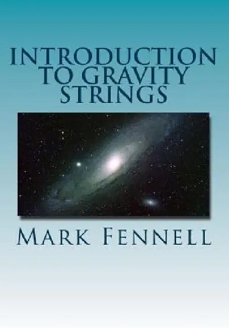 Introduction to Gravity Strings: The Simpler and More Accurate Understanding of Gravity by Mark Fennell