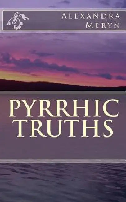 Pyrrhic Truths by Alexandra Meryn