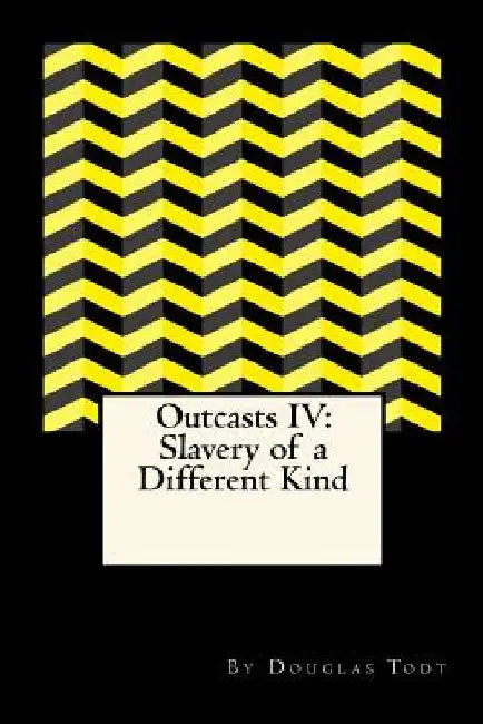 Outcasts IV: Slavery of a Different Kind by Douglas Todt