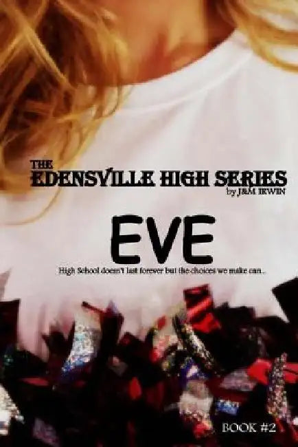 The Edensville High Series: Eve: High School doesn't last forever but the choices we make can... by J&m Irwin