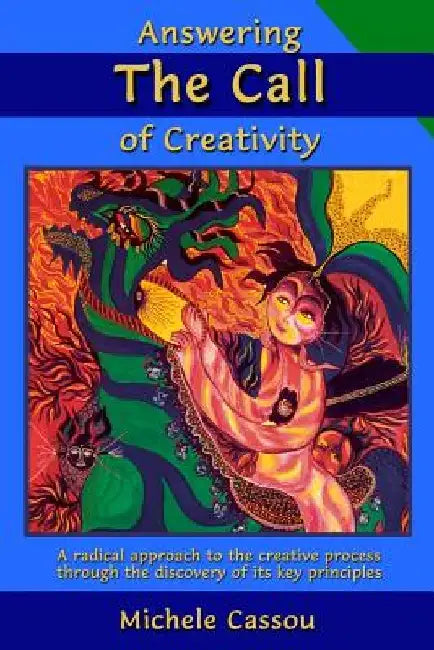 Answering the Call of Creativity: A Radical Approach to the Creative Process through the Discovery of Its Key Principles by Michele Cassou