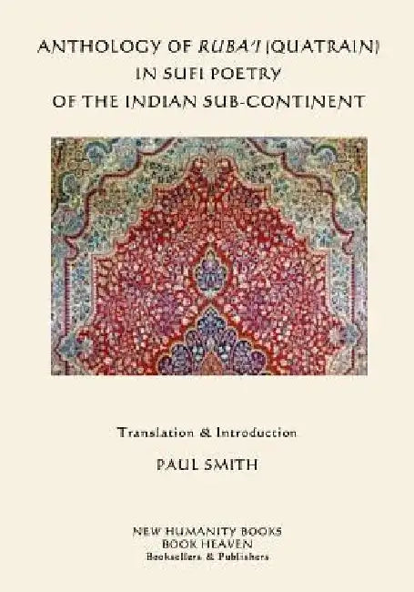 Anthology of Ruba'i (Quatrain) in Sufi Poetry of the Indian Sub-continent by Paul Smith