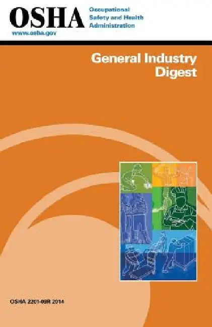 General Industry Digest: (2201-09r 2014) by Occupational Safety and Administration