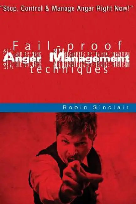 Fail-proof Anger Management Techniques: Stop, Control & Manage Anger Right Now! by Robin J. Sinclair