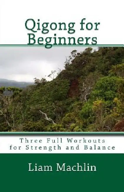 Qigong for Beginners: Three Full Workouts for Strength and Balance by Liam Machlin