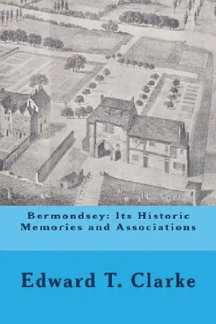 Bermondsey: Its Historic Memories and Associations by Michael Wood