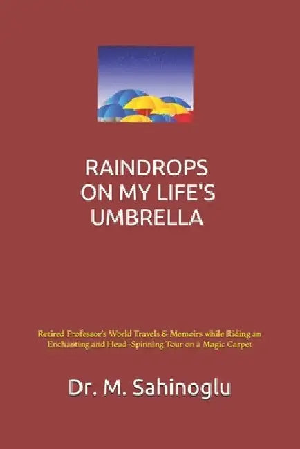 Raindrops on My Life's Umbrella: A University Professor's World Memoirs by Mehmet Sahinoglu