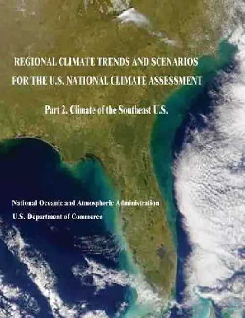 Regional Climate Trends and Scenarios for the U.S. National Climate Assessment: Part 2. Climate of the Southeast U.S. by U. S. Department of Commerce