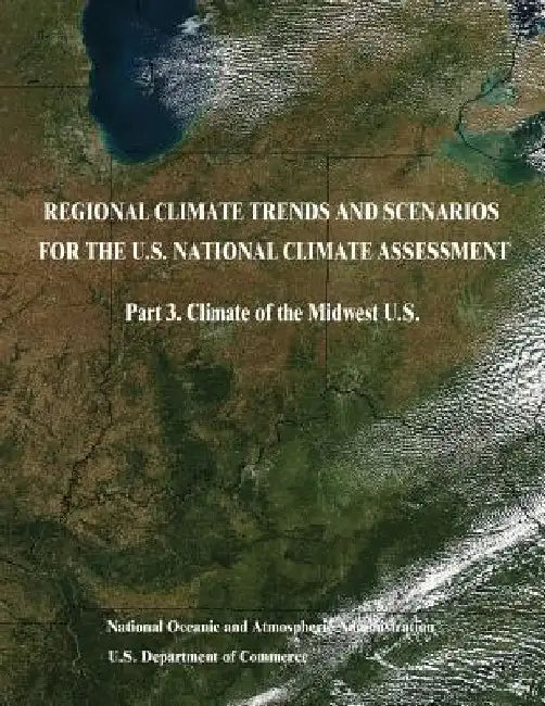 Regional Climate Trends and Scenarios for the U.S. National Climate Assessment: Part 3. Climate of the Midwest U.S. by U. S. Department of Commerce