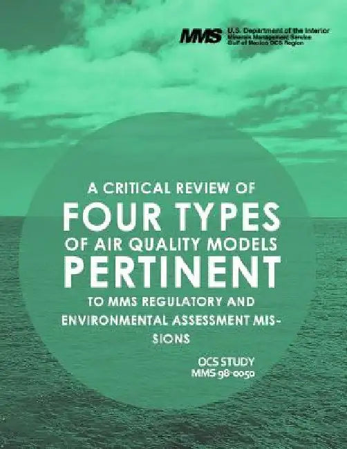 A Critcal Review of Four Types of Air Quality Models Pertinent to MMS Regulatory and Enviornmental Assessment Missions by U. S. Department of the Interior