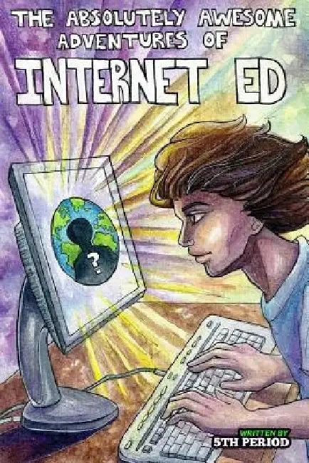 The Absolutely Awesome Adventures of Internet Ed 5th Period by Jay C. Rehak
