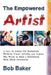The Empowered Artist: A Call to Action for Musicians, Writers, Visual Artists, and Anyone Who Wants to Make a Difference With Their Creativi by Bob Baker