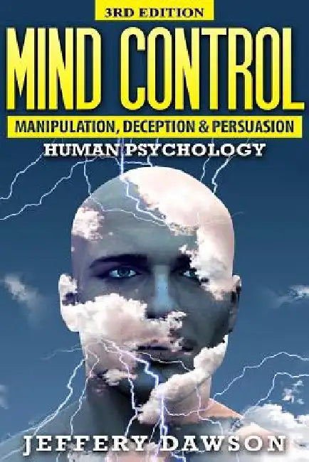 Mind Control: Manipulation, Deception and Persuasion Exposed: Human Psychology by Jeffery Dawson