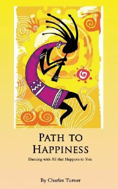 Path to Happiness: Dancing with Life's Challenges by Charles Turner