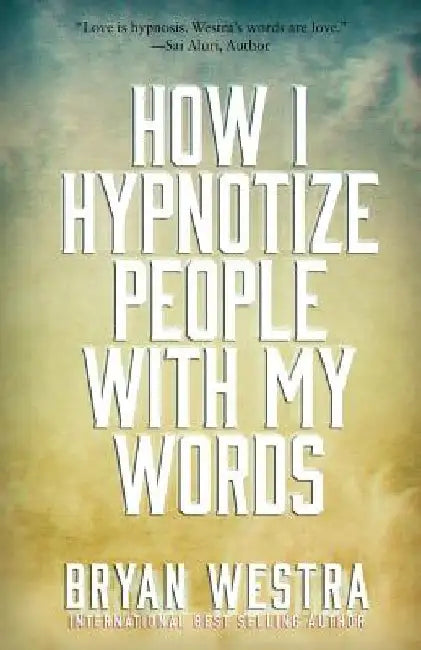 How I Hypnotize People With My Words by Bryan Westra