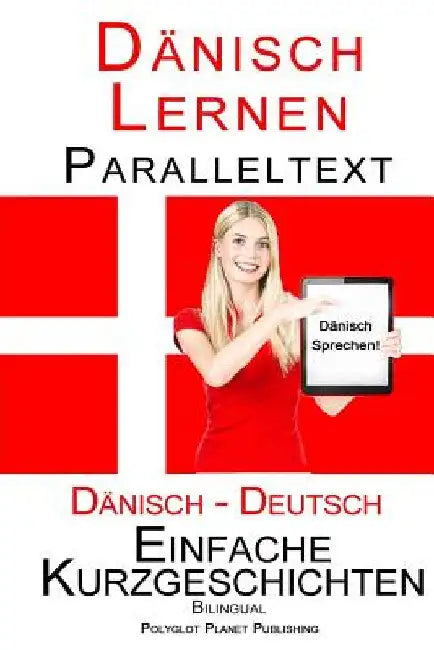 Dänisch Lernen - Paralleltext - Einfache Kurzgeschichten (Deutsch - Dänisch) Bilingual by Publishing, Polyglot Planet