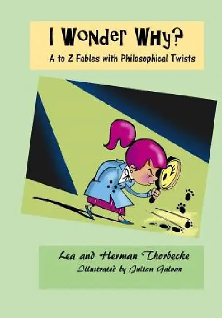 I Wonder Why?: A to Z Fables with Philosophical Twists by Herman Thorbecke