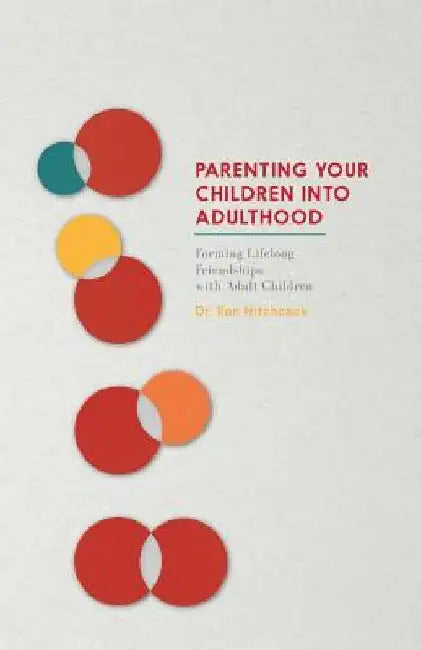 Parenting Your Children Into Adulthood: Forming Lifelong Friendships with Adult Children by Ron Hitchcock Dmin