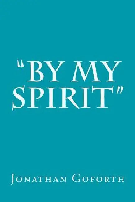 By my Spirit by Jonathan Goforth