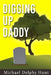 Digging Up Daddy by Michael Delphy Hunt