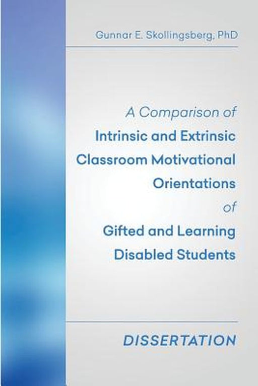A Comparison of Intrinsic and Extrinsic Classroom Motivational Orientations of Gifted and Learning by Skollingsberg Phd, Gunnar E.