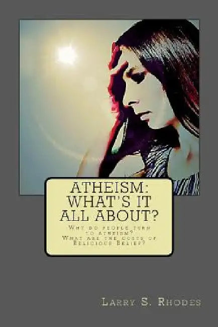 Atheism: What's it all about? by Larry S. Rhodes