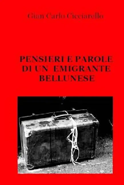 Pensieri e parole di un emigrante bellunese by Gian Carlo Cicciarello