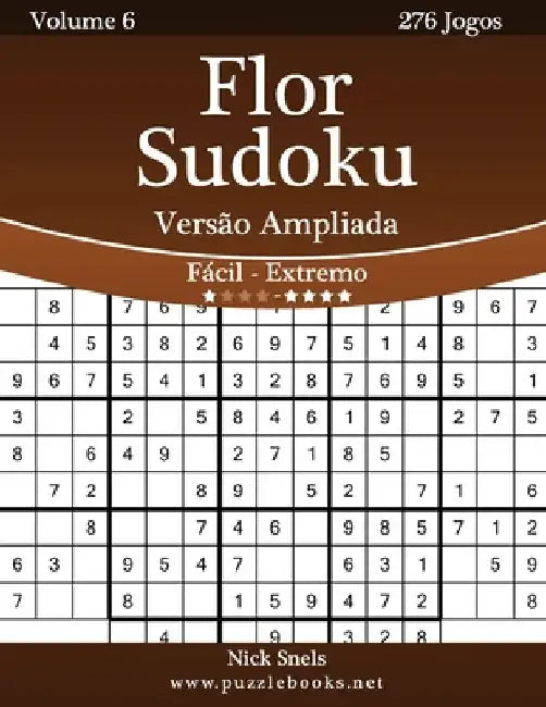Flor Sudoku Versão Ampliada - Fácil ao Extremo - Volume 6 - 276 Jogos by Snels, Nick