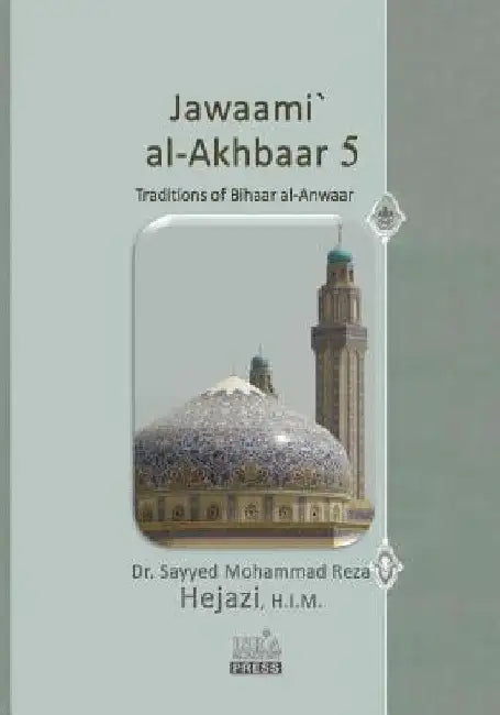 Jawaami` al-Akhbaar 5: Traditions of Bihaar al-Anwaar Volume Five by Sayyed Mohammad Reza Hejazi H. I. M.