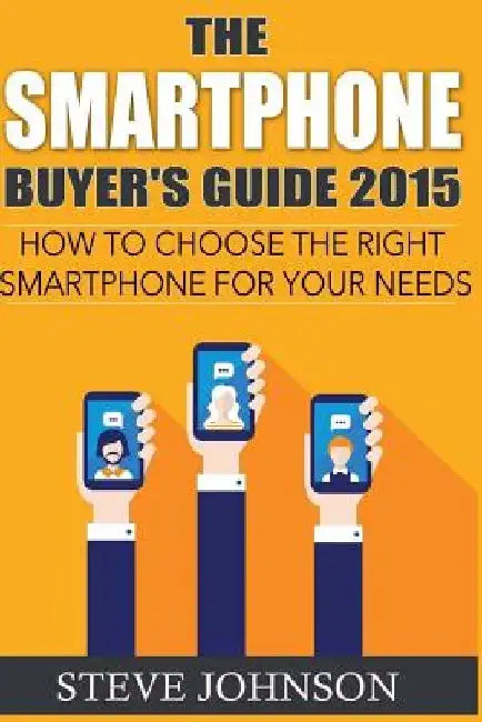 The Smartphone Buyer's Guide 2015: How to Choose the Right Smartphone for Your Needs by Kelly Harewood