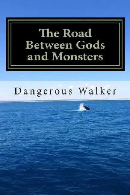 The Road Between Gods and Monsters by Dangerous Walker