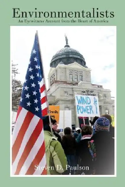 Environmentalists: An Eyewitness Account from the Heart of America by Steven D. Paulson