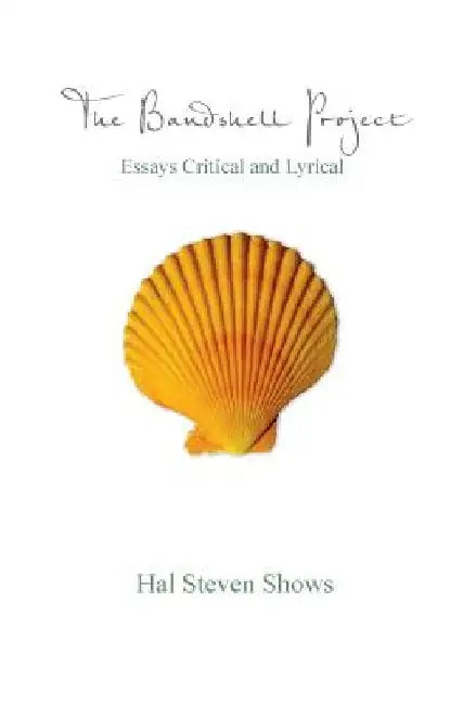 The Bandshell Project: Essays Critical and Lyrical by Hal Steven Shows
