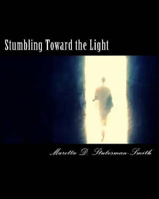 Stumbling Toward the Light by Maretta D. Smith
